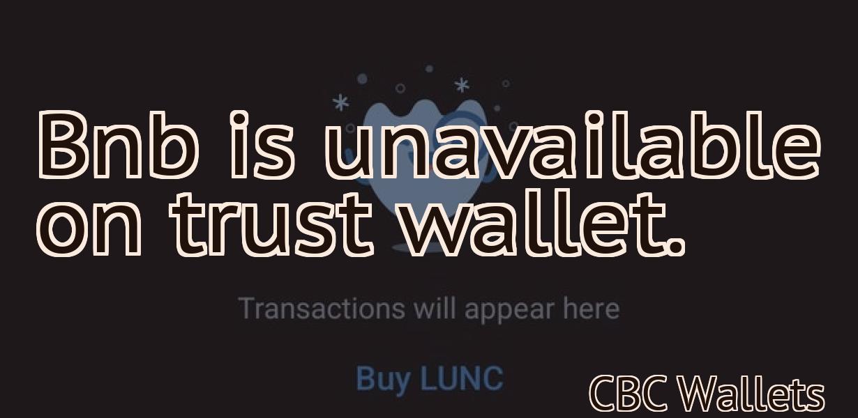 Bnb is unavailable on trust wallet.