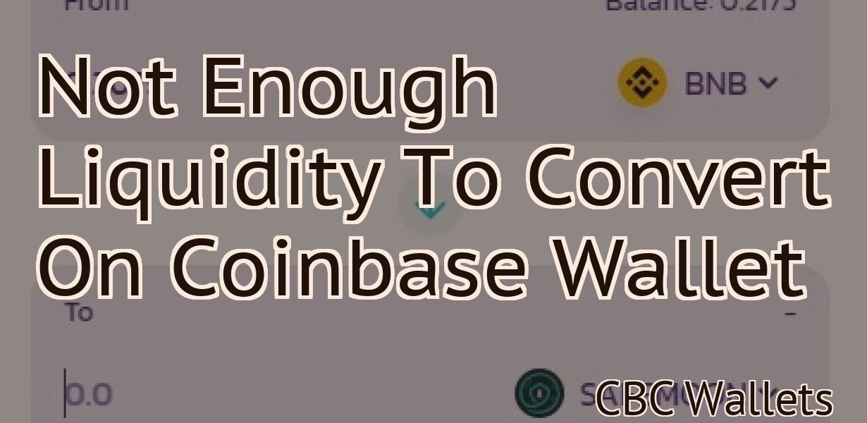 Not Enough Liquidity To Convert On Coinbase Wallet