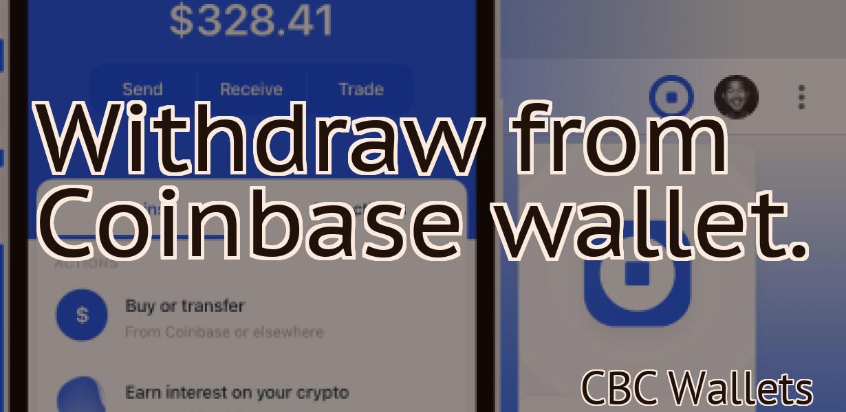 Withdraw from Coinbase wallet.