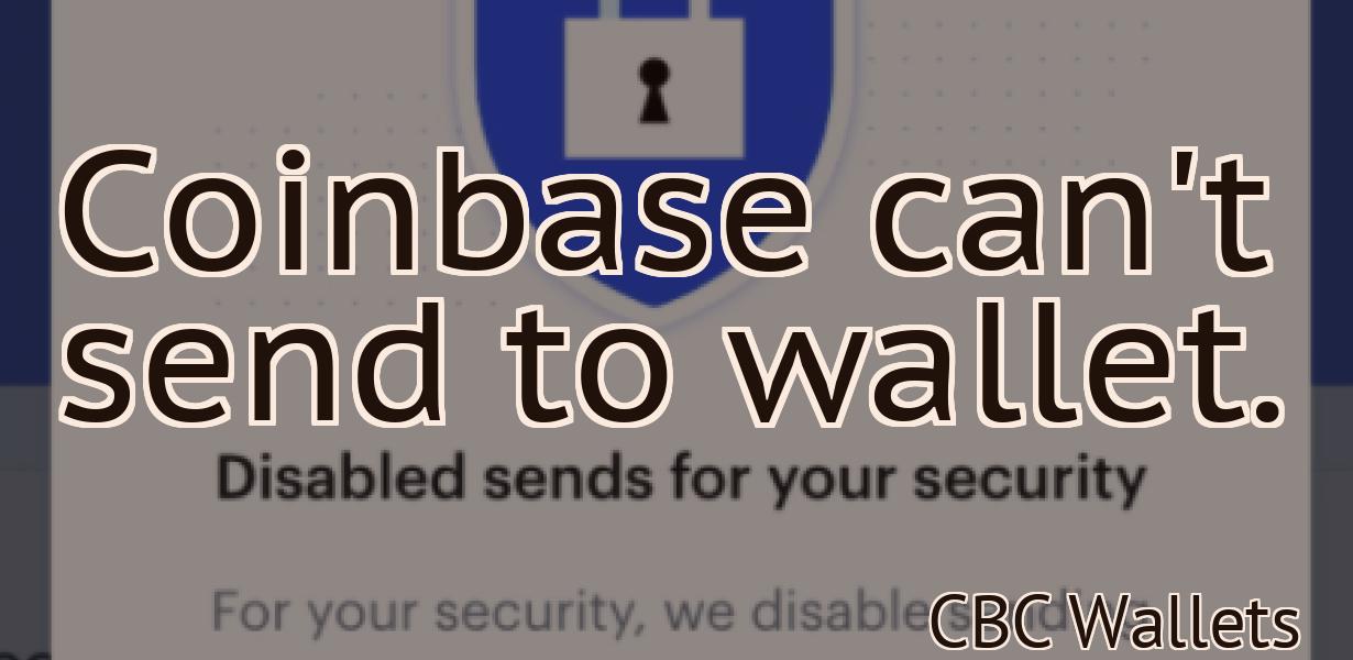 Coinbase can't send to wallet.