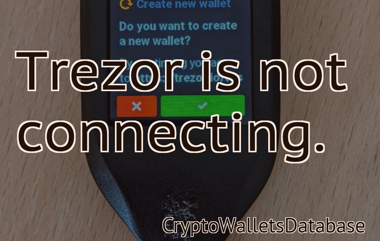 Trezor is not connecting.