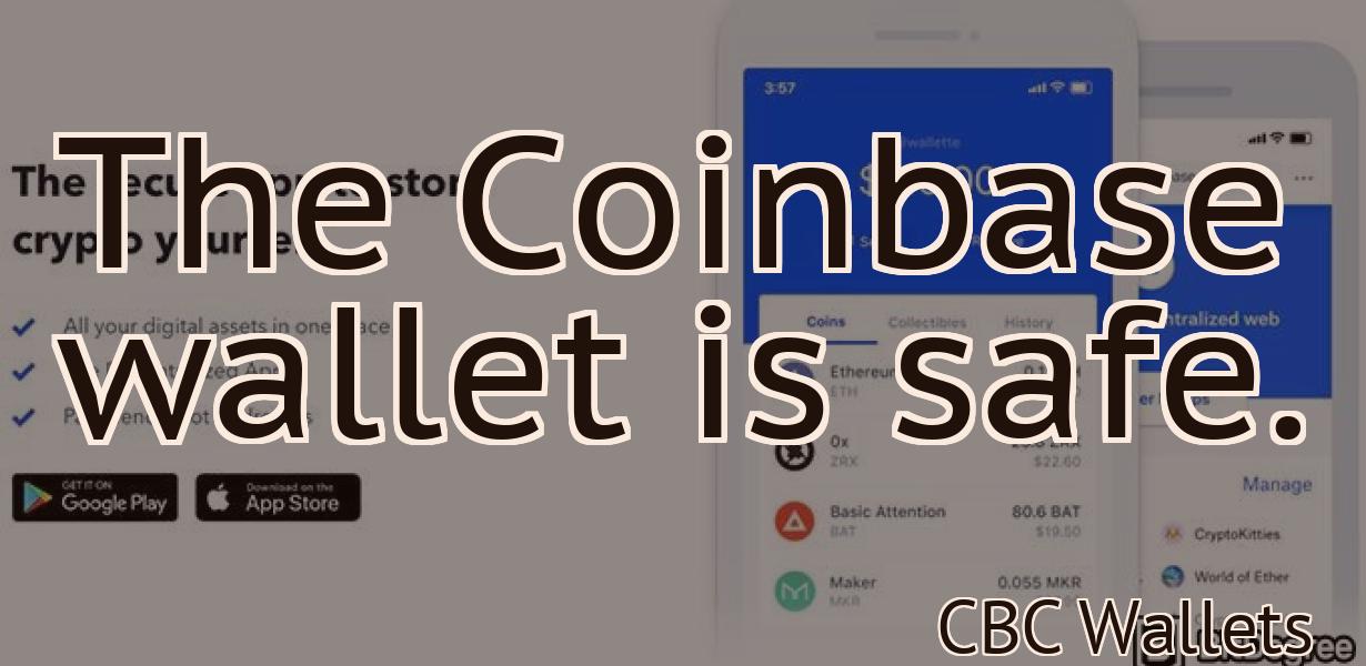 The Coinbase wallet is safe.