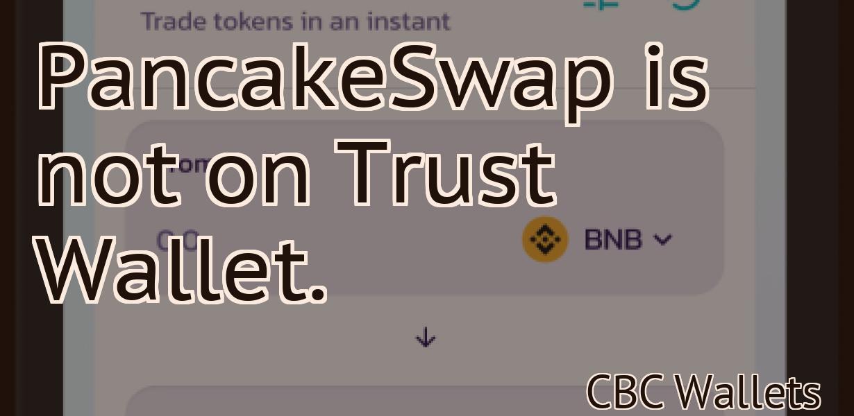 PancakeSwap is not on Trust Wallet.