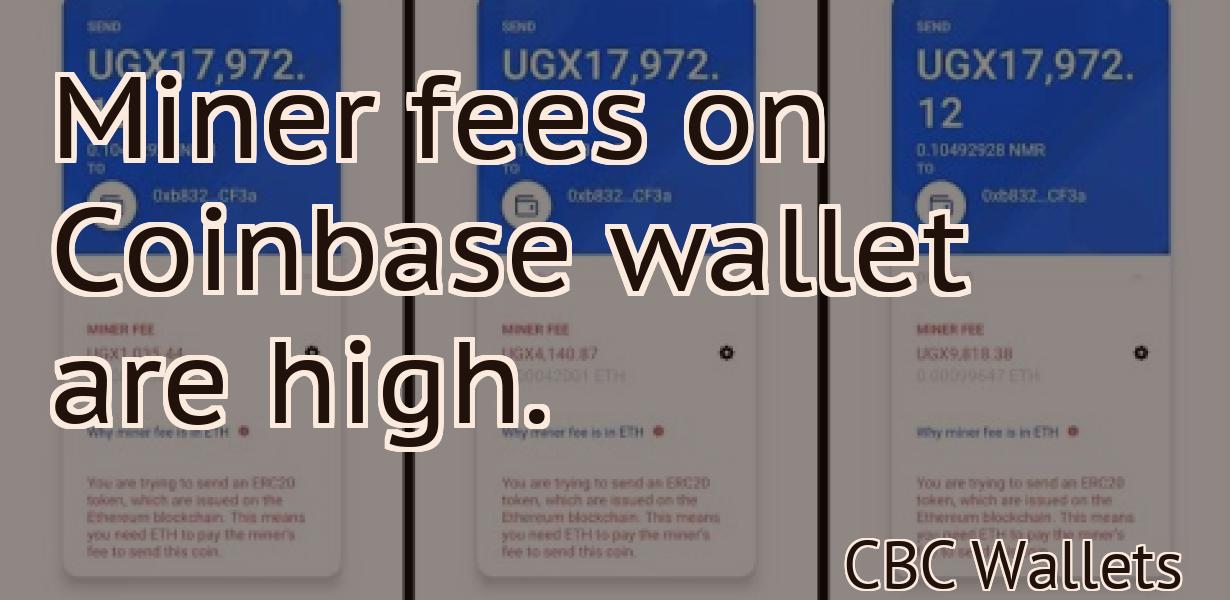 Miner fees on Coinbase wallet are high.