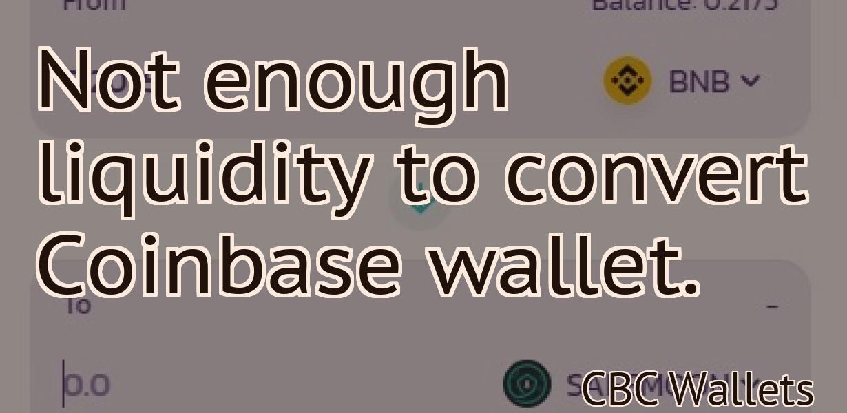 Not enough liquidity to convert Coinbase wallet.