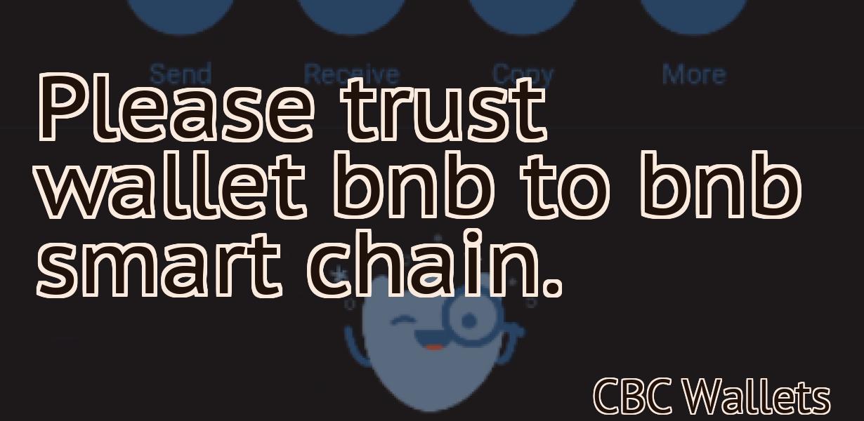Please trust wallet bnb to bnb smart chain.