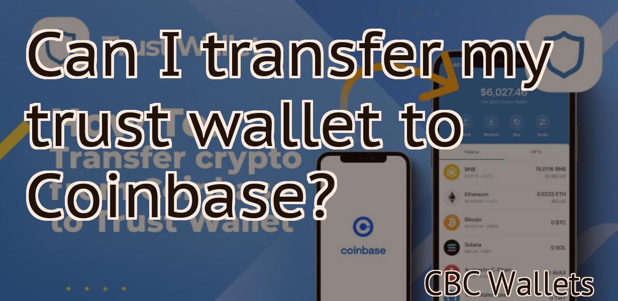 Can I transfer my trust wallet to Coinbase?