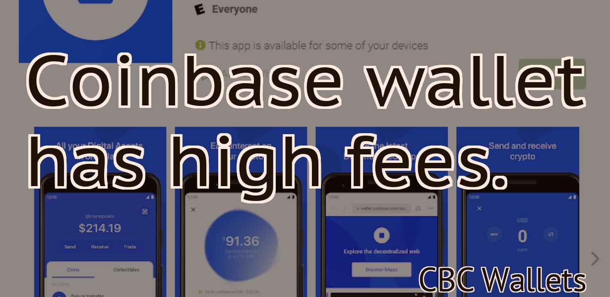 Coinbase wallet has high fees.