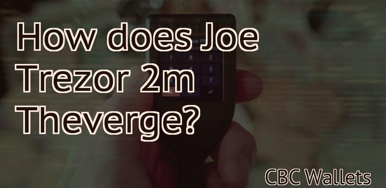 How does Joe Trezor 2m Theverge?