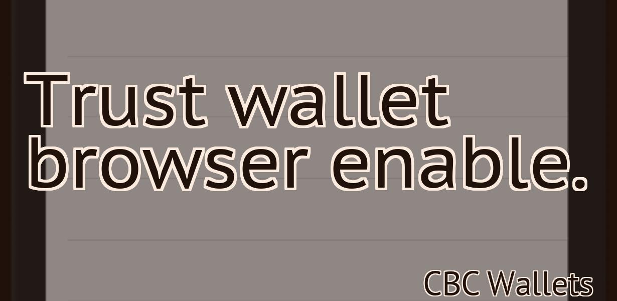 Trust wallet browser enable.