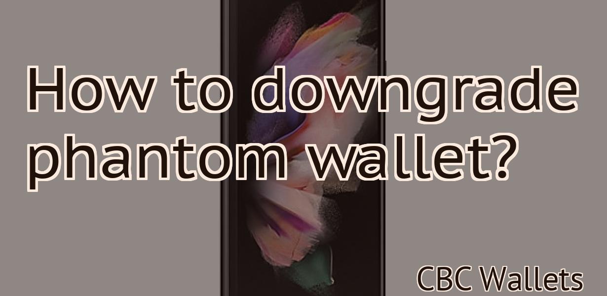 How to downgrade phantom wallet?