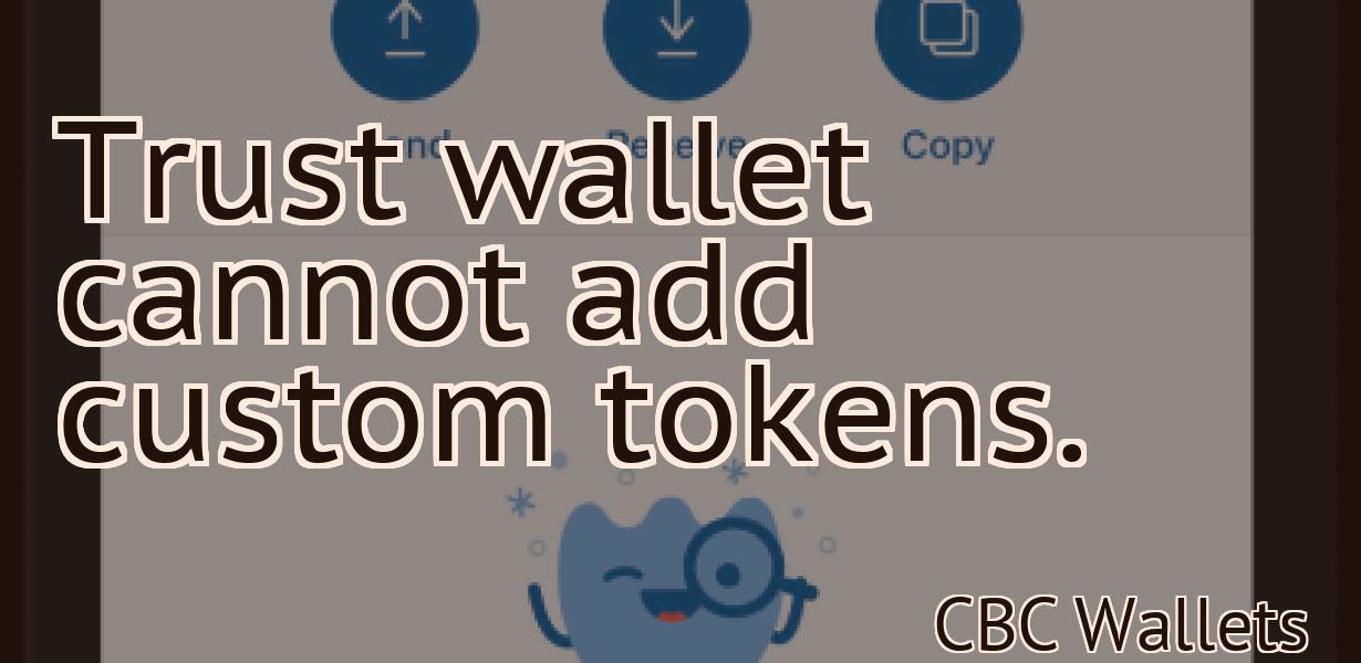 Trust wallet cannot add custom tokens.