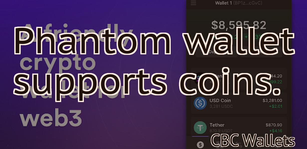 Phantom wallet supports coins.