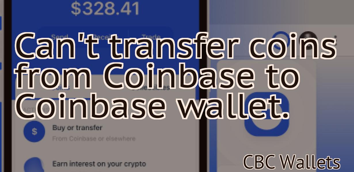Can't transfer coins from Coinbase to Coinbase wallet.