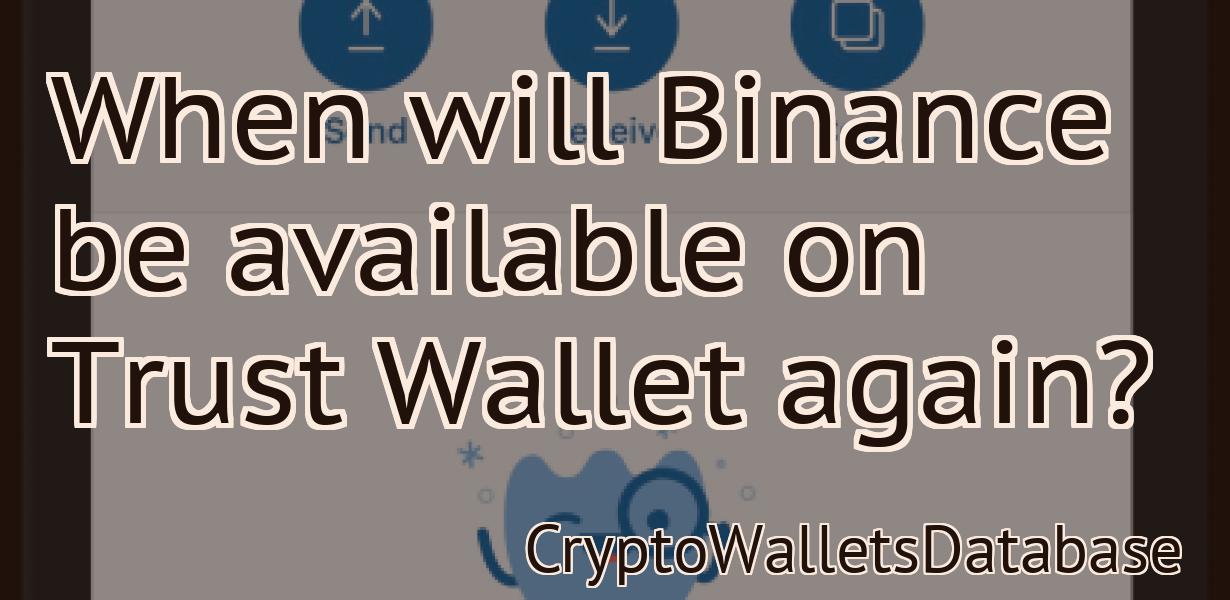 When will Binance be available on Trust Wallet again?