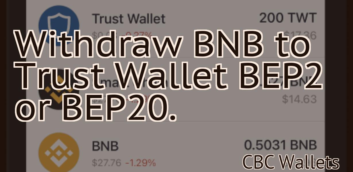 Withdraw BNB to Trust Wallet BEP2 or BEP20.