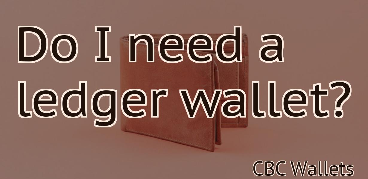 Do I need a ledger wallet?
