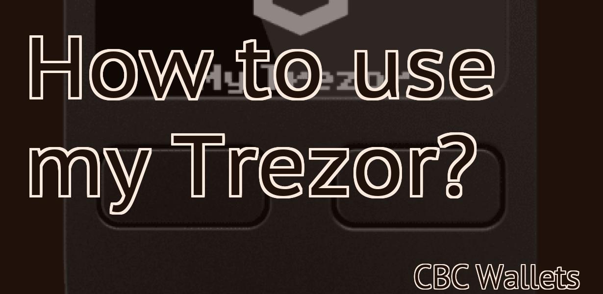 How to use my Trezor?