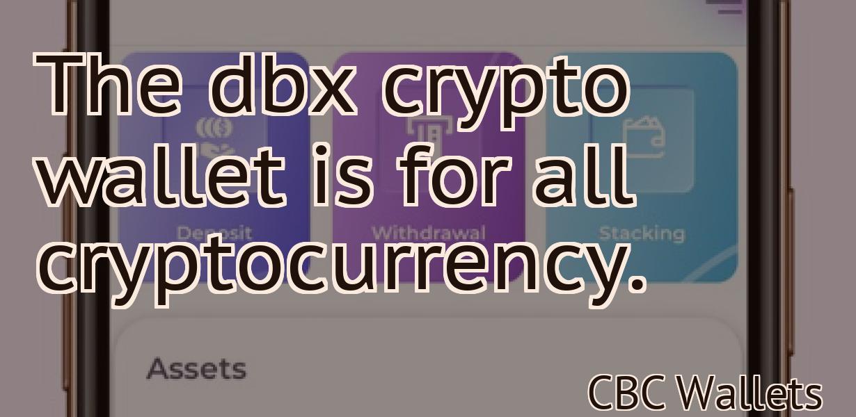 The dbx crypto wallet is for all cryptocurrency.