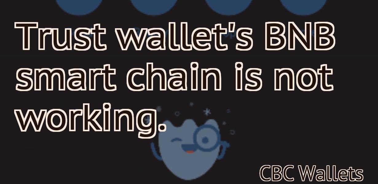 Trust wallet's BNB smart chain is not working.