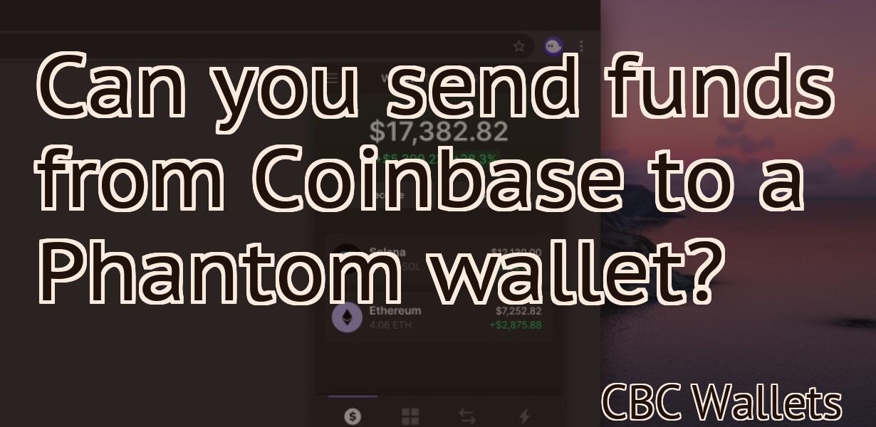 Can you send funds from Coinbase to a Phantom wallet?