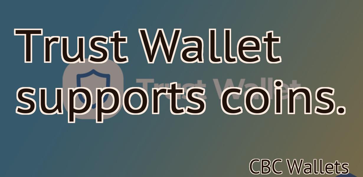 Trust Wallet supports coins.