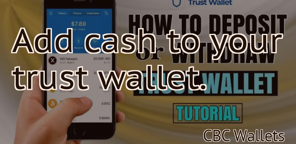 Add cash to your trust wallet.