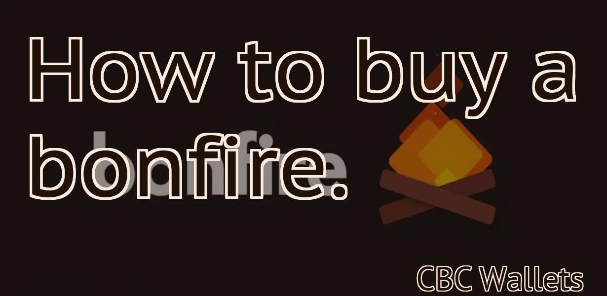 How to buy a bonfire.
