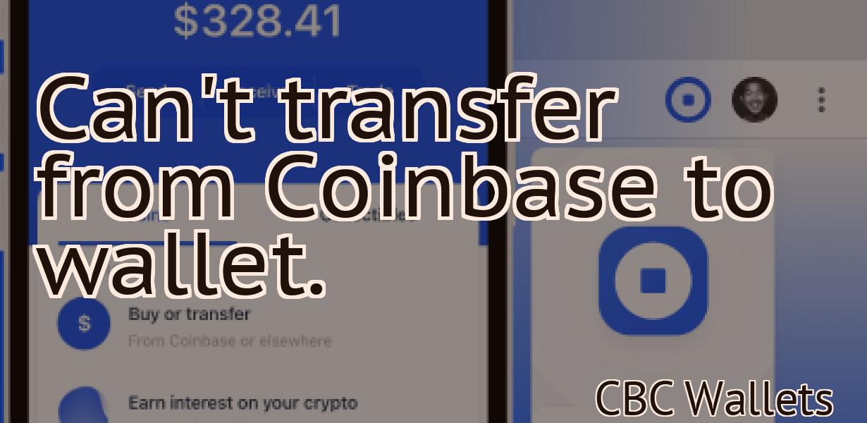 Can't transfer from Coinbase to wallet.