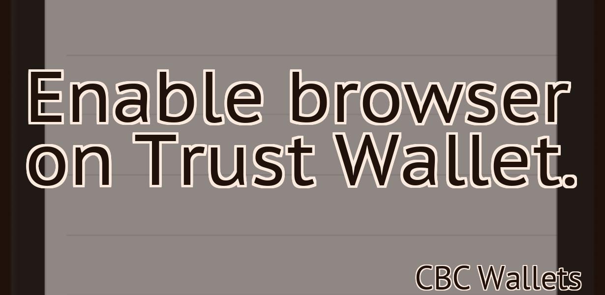 Enable browser on Trust Wallet.