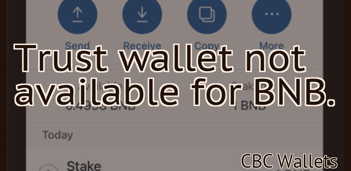 Trust wallet not available for BNB.