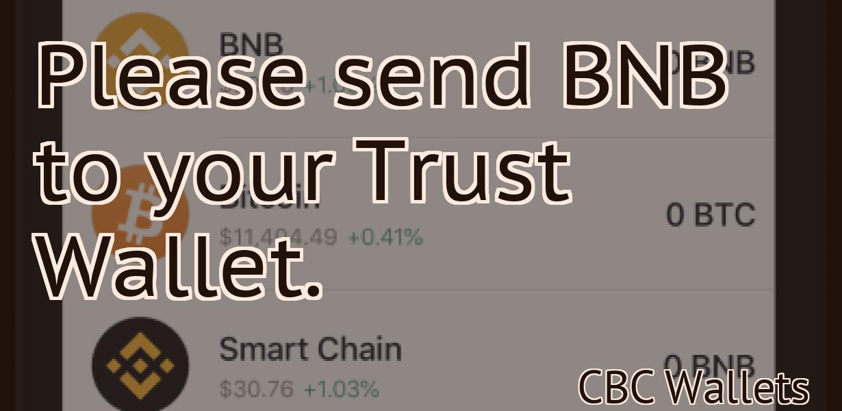 Please send BNB to your Trust Wallet.
