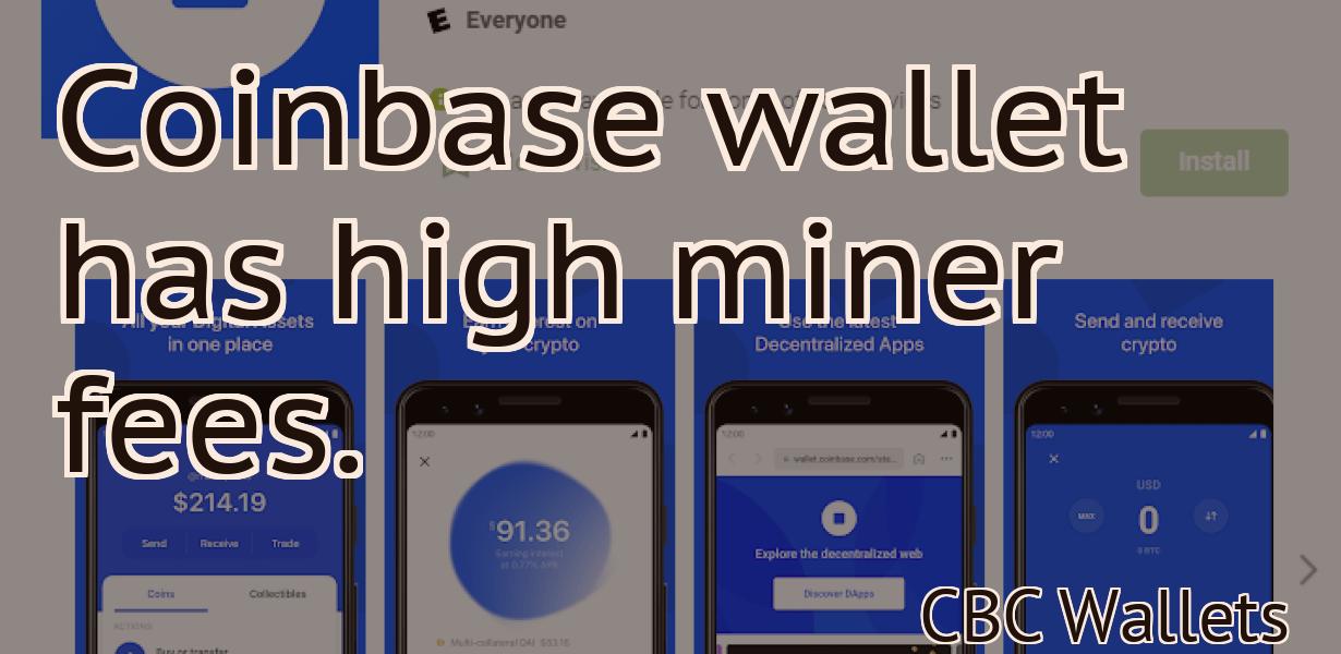 Coinbase wallet has high miner fees.