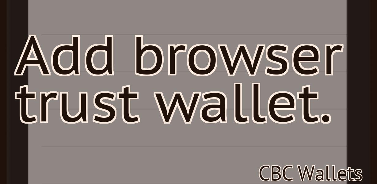 Add browser trust wallet.